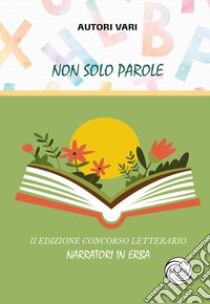 Non solo parole. Concorso Letterario narratori in erba. Ediz. illustrata libro di Bertolino M. C. (cur.)