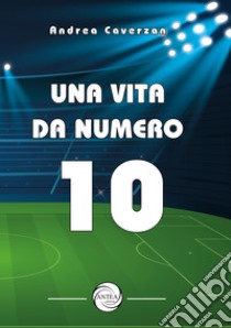 Una vita da numero 10 libro di Caverzan Andrea