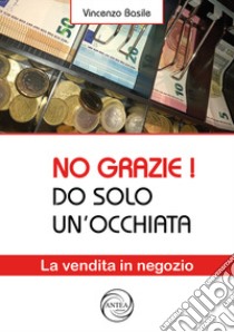 No grazie! Do solo un occhiata. La vendita in negozio libro di Basile Vincenzo