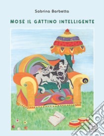 Mosè il gattino intelligente. Ediz. illustrata libro di Barbetta Sabrina