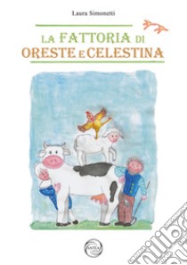 La fattoria di Oreste e Celestina. Ediz. illustrata libro di Simonetti Laura