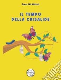 Il tempo della crisalide. Ediz. illustrata libro di Di Vittori Sara