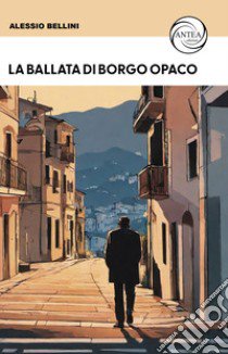 La ballata di Borgo Opaco libro di Bellini Alessio