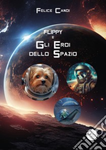 Flippy. Gli eroi dello spazio libro di Candi Felice