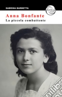 Anna Bonfante. La piccola combattente libro di Barbetta Sabrina