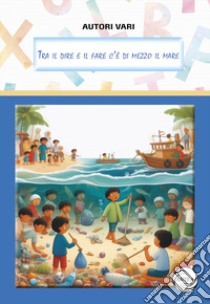 Tra il dire e il fare c'è di mezzo il mare libro di Badano G. (cur.)