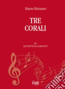 Tre corali per quintetto di clarinetti. Partitura libro di Rimauro Mauro