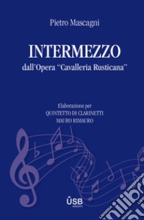 Intermezzo dall'opera «Cavalleria Rusticana». Elaborazione per quintetto di clarinetti. Partitura libro di Rimauro Mauro