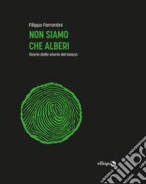 Non siamo che alberi. Storie della storia del bosco. Ediz. ampliata libro di Ferrantini Filippo