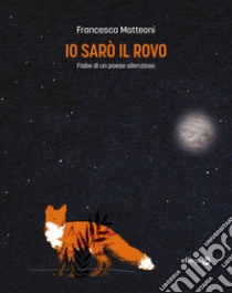 Io sarò il rovo. Fiabe di un paese silenzioso libro di Matteoni Francesca