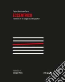 Eccentrico. L'autismo in un saggio autobiografico. Nuova ediz. libro di Acanfora Fabrizio