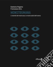 Monstrumana. L'umanità del mostruoso, la mostruosità dell'umano libro di Giro Francesca; Pagano Gaetano