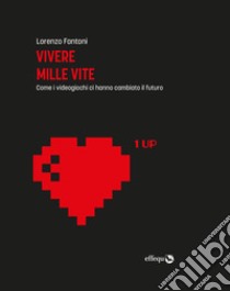 Vivere mille vite. Come i videogiochi ci hanno cambiato il futuro. Ediz. ampliata libro di Fantoni Lorenzo