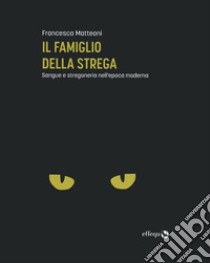 Il famiglio della strega. Sangue e stregoneria nell'epoca moderna libro di Matteoni Francesca