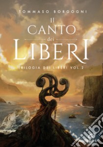 Il canto dei liberi. Trilogia dei liberi. Vol. 2 libro di Borgogni Tommaso