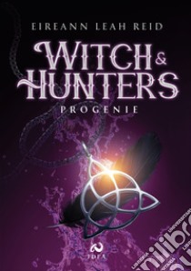 Witch & Hunters. Progenie libro di Eireann Leah Reid