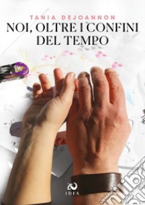 Noi, oltre i confini del tempo libro di Dejoannon Tania