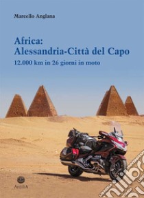 Africa: Alessandria-Città del Capo. 12.000 km in 26 giorni in moto libro di Anglana Marcello