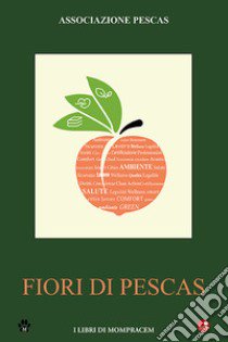 Fiori di Pescas. Buone idee e buone pratiche per la cultura dell'ambiente e della salute libro di Associazione Pescas (cur.)