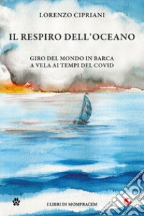 Il respiro dell'oceano. Giro del mondo in barca a vela ai tempi del Covid libro di Cipriani Lorenzo