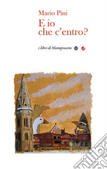 E io che c'entro? libro di Pini Mario