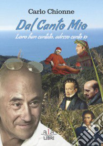 Dal canto mio. Loro han cantato, adesso canto io libro di Chionne Carlo