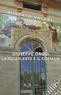 Giuseppe Orosi. La Puzzolente e il Corallo. Ediz. illustrata libro di Valeri Roberto