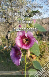 «Il giardino non resiste al tempo, lo accompagna» libro di Di Chiara Battisti Gabriella