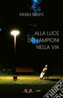 Alla luce dei lampioni nella via libro di Meini Maila