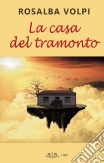 La casa del tramonto libro di Volpi Rosalba