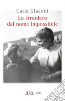 Lo straniero dal nome impossibile libro di Giaconi Catia