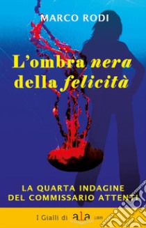 L'ombra nera della felicità. La quarta indagine del commissario Attenti libro di Rodi Marco