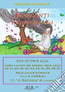 Racconti elementari. Eco-storie 2023 libro di Bambini Della Scuola Primaria Villa Corridi