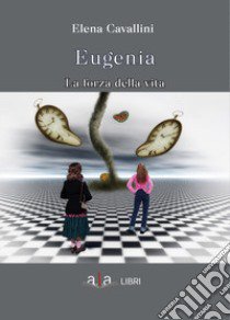 Eugenia. La forza della vita libro di Cavallini Elena