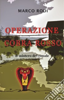 Operazione cobra rosso. Il mistero del canale libro di Rodi Marco