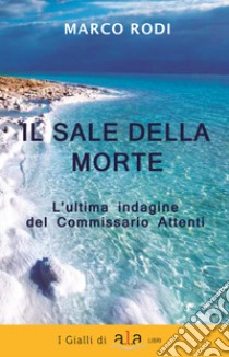 Il sale della morte. L'ultima indagine del Commissario Attenti. Nuova ediz. libro di Rodi Marco