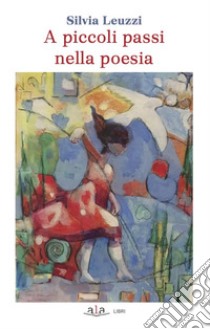 A piccoli passi nella poesia libro di Leuzzi Silvia