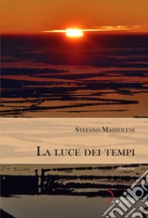 La luce dei tempi libro di Mazzoleni Stefano