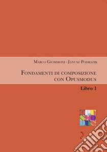 Fondamenti di composizione con Opusmodus. Vol. 1 libro di Giommoni Marco; Podrazik Janusz