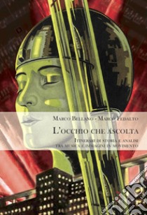 L'occhio che ascolta. Itinerari di storia e analisi tra musica e immagini in movimento libro di Bellano Marco; Fedalto Marco