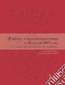 Partita a violoncello solo in Do minore BWV 1013. Trascritta dall'originale «Pour la Flute traversiere». Ediz. bilingue libro di Bach Johann Sebastian; Contini E. (cur.); Gusberti G. (cur.)