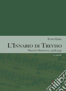 L'innario di Treviso. Nicolò Olivetto, 1528-1537. Vol. 2: Le musiche libro di Lera Luigi