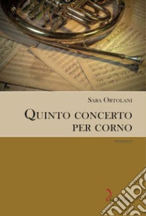 Quinto concerto per corno libro di Ortolani Sara