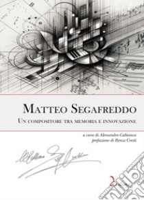 Matteo Segafreddo. Un compositore tra memoria e innovazione libro di Cabianca A. (cur.)