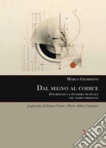 Dal segno al codice. Informatica e pensiero musicale nel tempo presente libro di Giommoni Marco