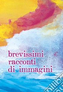 Brevissimi racconti di immagini. Ediz. ampliata libro di Gatti Riscí Giovanni