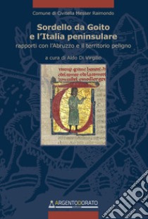 Sordello da Goito e l'Italia peninsulare. Rapporti con l'Abruzzo e il territorio peligno libro di Di Virgilio A. (cur.)