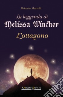 La leggenda di Melissa Wincher. L'ottagono libro di Marrelli Roberta