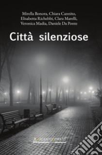 Città silenziose libro di Bonora Mirella; Cannito Chiara; Richebbi Elisabetta; Di Virgilio A. (cur.)