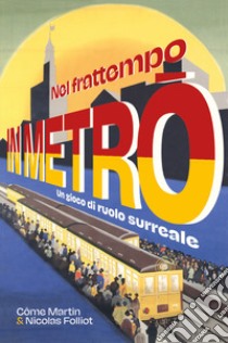 Nel frattempo in metrò. Un gioco di ruolo surreale libro di Martin Côme